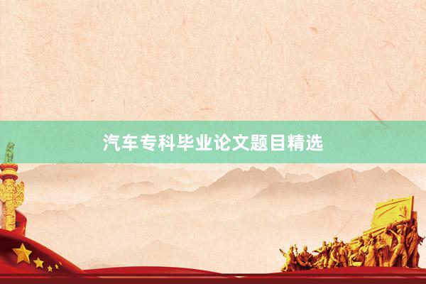 汽车专科毕业论文题目精选